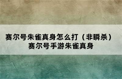 赛尔号朱雀真身怎么打（非瞬杀） 赛尔号手游朱雀真身